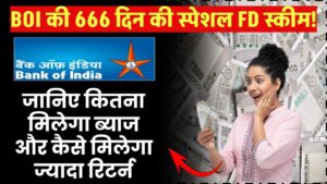 Bank of India की 666 दिन की स्पेशल FD स्कीम! जानिए कितना मिलेगा ब्याज और कैसे मिलेगा ज्यादा रिटर्न