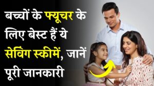 Best Saving Schemes: बच्चों के फ्यूचर के लिए बेस्ट हैं ये सेविंग स्कीमें – जानें पूरी रिपोर्ट और रिटर्न