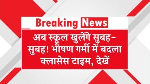 अब स्कूल खुलेंगे सुबह-सुबह! भीषण गर्मी में बदला क्लासेस टाइम, देखें