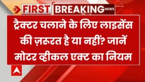 क्या ट्रैक्टर चलाने के लिए लाइसेंस जरूरी है? जानिए क्या कहता है मोटर व्हीकल कानून
