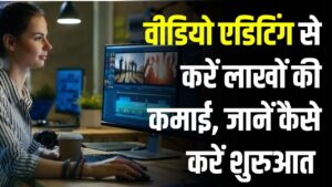 Video Editor Career: वीडियो एडिटर बनकर कमाएं लाखों – जानें कैसे करें शुरुआत और क्या है स्कोप