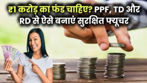 ₹1 करोड़ का फंड चाहिए? PPF, TD और RD में ये प्लान अपनाएं और 15-20 साल में बनाएं फ्यूचर सेफ
