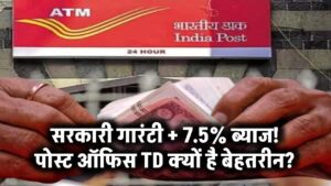 सरकारी गारंटी + 7.5% ब्याज! पोस्ट ऑफिस TD क्यों है बेहतर निवेश?