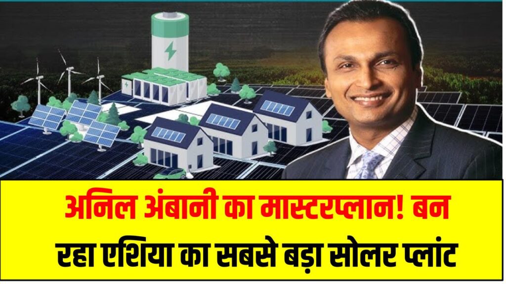 अनिल अंबानी का मास्टरप्लान! बन रहा एशिया का सबसे बड़ा सोलर प्लांट – भारत बनेगा ग्रीन सुपरपावर