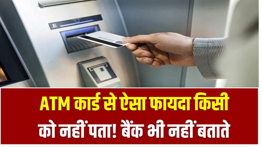 ATM कार्ड से ऐसा फायदा किसी को नहीं पता! बैंक भी नहीं बताते – जानिए इस सीक्रेट का राज
