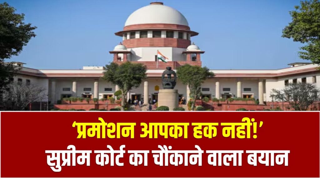 ‘प्रमोशन आपका हक नहीं!’ सुप्रीम कोर्ट का चौंकाने वाला बयान, नौकरीपेशा वाले पढ़ें ये खबर