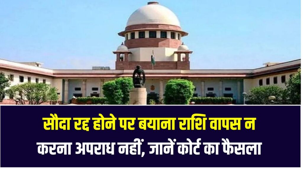 Supreme Court on Bayana: सौदा रद्द होने पर बयाना राशि वापस न करना अपराध नहीं, जानें कोर्ट का फैसला