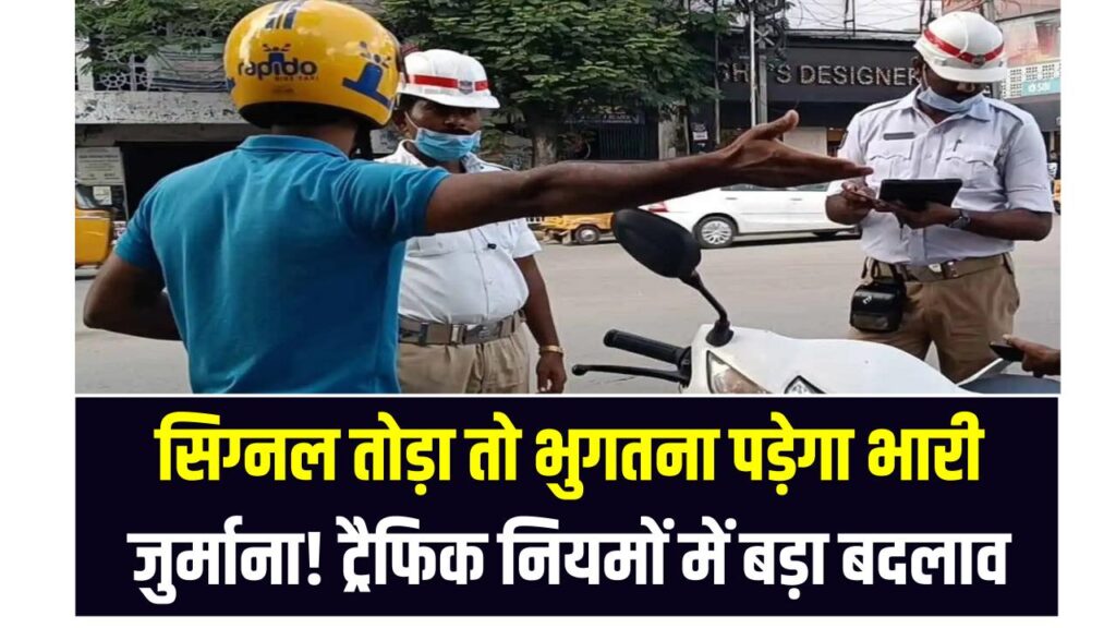 सिग्नल तोड़ा तो भुगतना पड़ेगा भारी जुर्माना! ट्रैफिक नियमों में बड़ा बदलाव, जानिए नया नियम