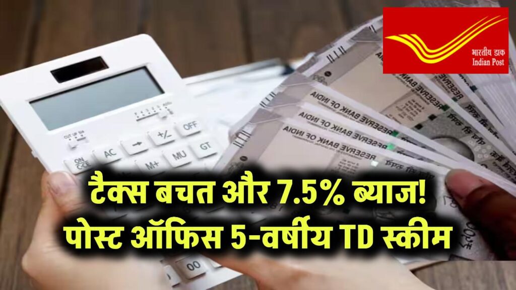 टैक्स बचाएं और 7.5% ब्याज पाएं! पोस्ट ऑफिस 5-वर्षीय TD है डबल फायदे की स्कीम